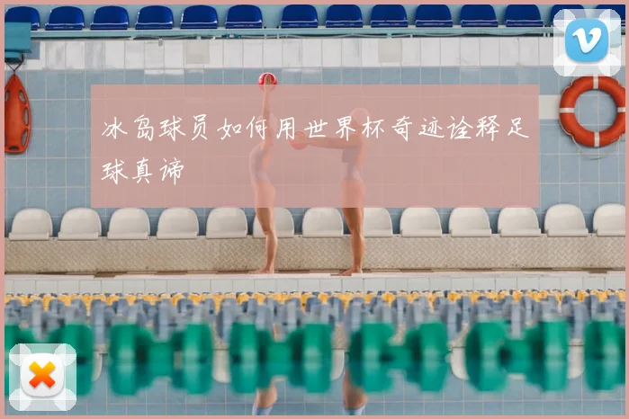 冰岛球员如何用世界杯奇迹诠释足球真谛