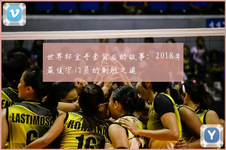 世界杯金手套背后的故事：2018年最佳守门员的制胜之道